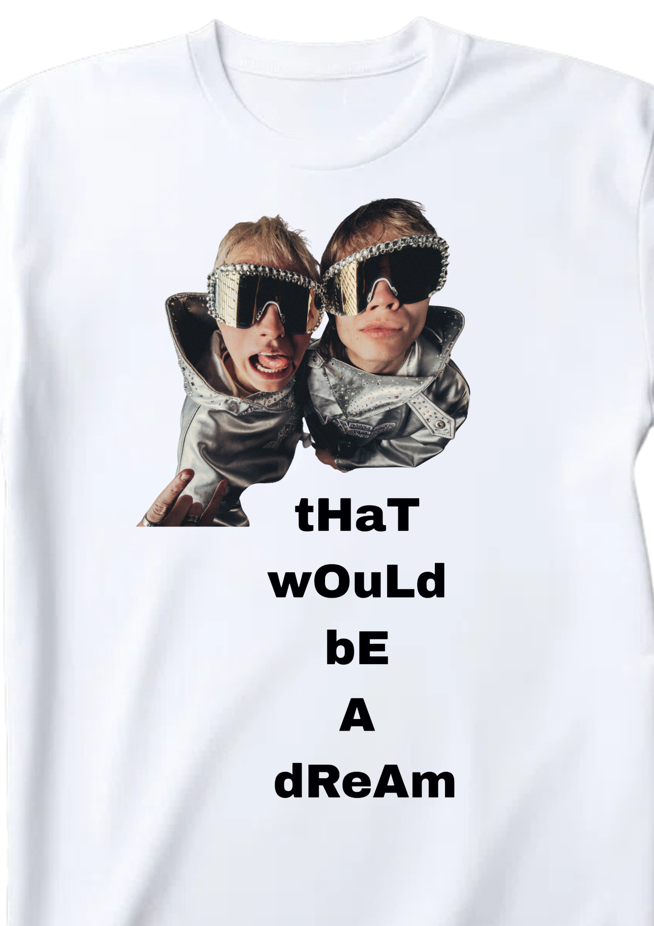 That would be a dream T-Shirt